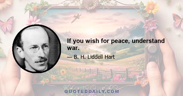 If you wish for peace, understand war.