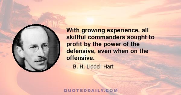 With growing experience, all skillful commanders sought to profit by the power of the defensive, even when on the offensive.