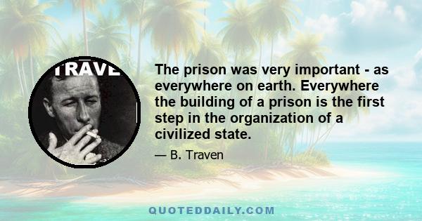 The prison was very important - as everywhere on earth. Everywhere the building of a prison is the first step in the organization of a civilized state.