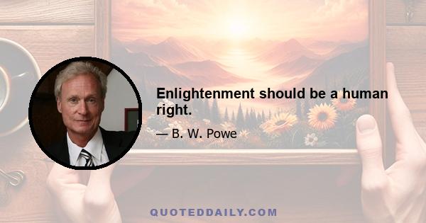 Enlightenment should be a human right.