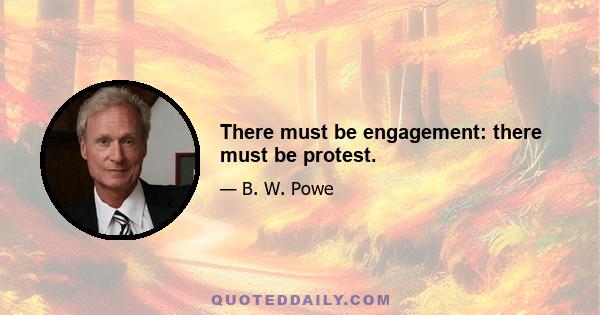 There must be engagement: there must be protest.