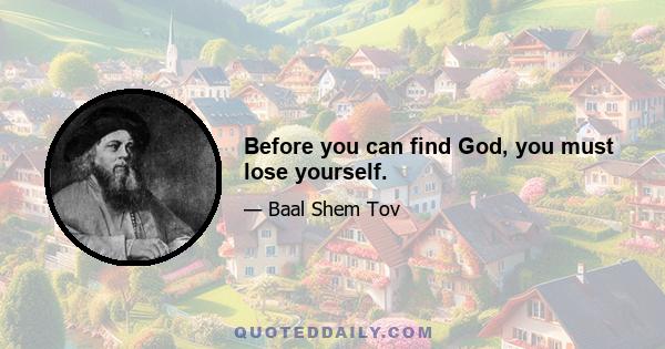 Before you can find God, you must lose yourself.