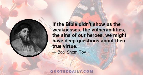 If the Bible didn't show us the weaknesses, the vulnerabilities, the sins of our heroes, we might have deep questions about their true virtue.