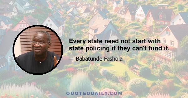 Every state need not start with state policing if they can't fund it.