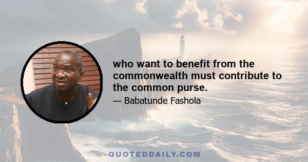 who want to benefit from the commonwealth must contribute to the common purse.