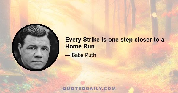 Every Strike is one step closer to a Home Run