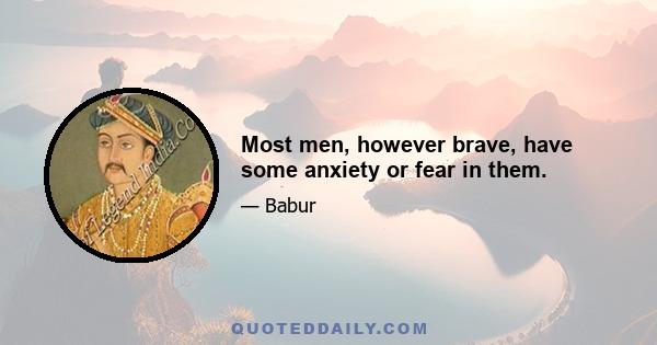 Most men, however brave, have some anxiety or fear in them.