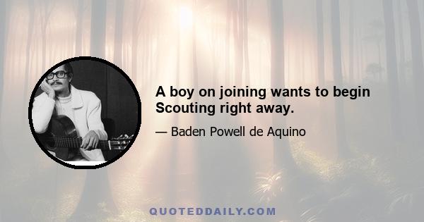 A boy on joining wants to begin Scouting right away.