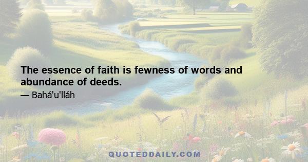 The essence of faith is fewness of words and abundance of deeds.