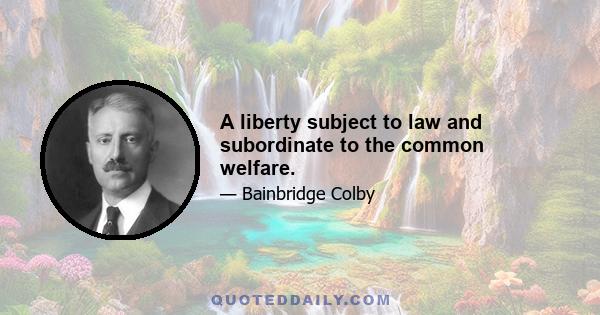 A liberty subject to law and subordinate to the common welfare.