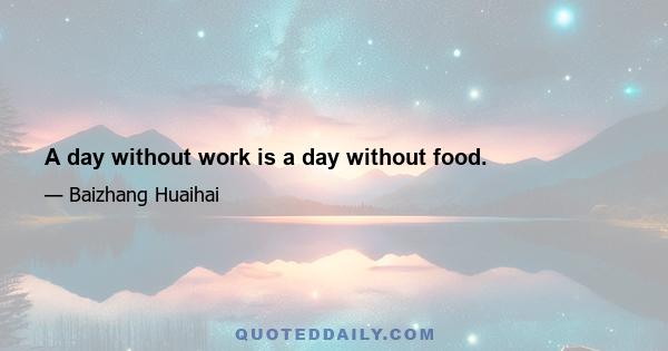 A day without work is a day without food.