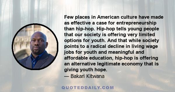 Few places in American culture have made as effective a case for entrepreneurship than hip-hop. Hip-hop tells young people that our society is offering very limited options for youth. And that while society points to a