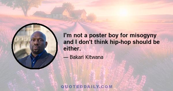 I'm not a poster boy for misogyny and I don't think hip-hop should be either.