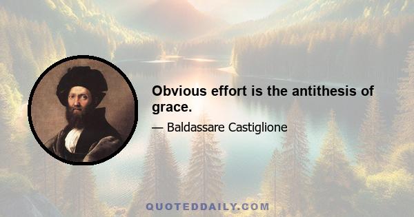 Obvious effort is the antithesis of grace.