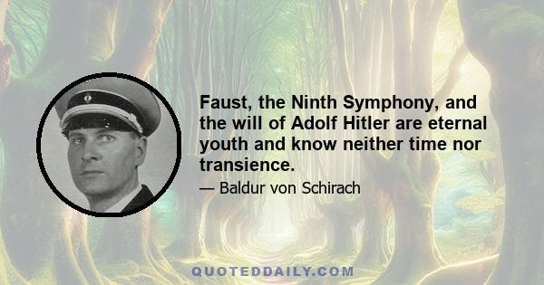 Faust, the Ninth Symphony, and the will of Adolf Hitler are eternal youth and know neither time nor transience.