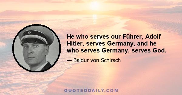 He who serves our Führer, Adolf Hitler, serves Germany, and he who serves Germany, serves God.