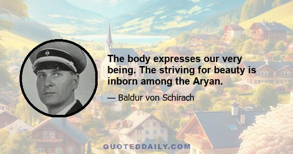 The body expresses our very being. The striving for beauty is inborn among the Aryan.