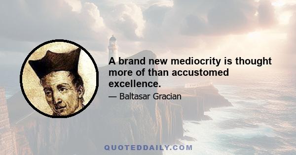 A brand new mediocrity is thought more of than accustomed excellence.