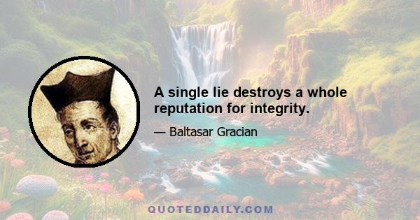 A single lie destroys a whole reputation for integrity.