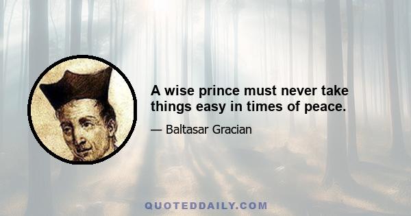 A wise prince must never take things easy in times of peace.