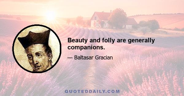 Beauty and folly are generally companions.