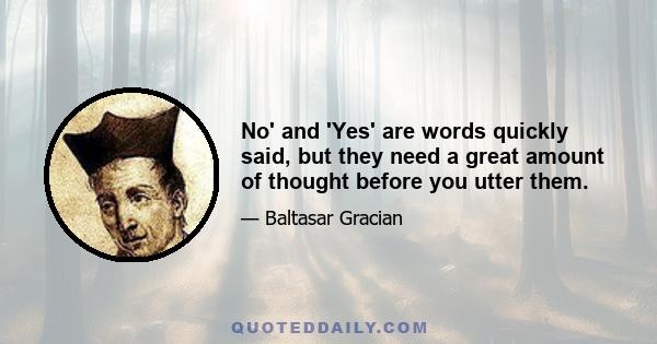 No' and 'Yes' are words quickly said, but they need a great amount of thought before you utter them.