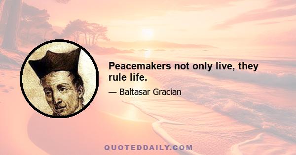 Peacemakers not only live, they rule life.