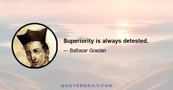 Superiority is always detested.