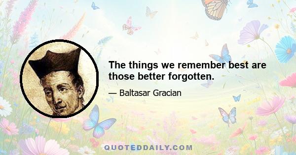 The things we remember best are those better forgotten.