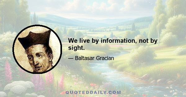 We live by information, not by sight.