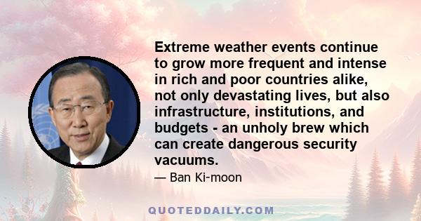 Extreme weather events continue to grow more frequent and intense in rich and poor countries alike, not only devastating lives, but also infrastructure, institutions, and budgets - an unholy brew which can create