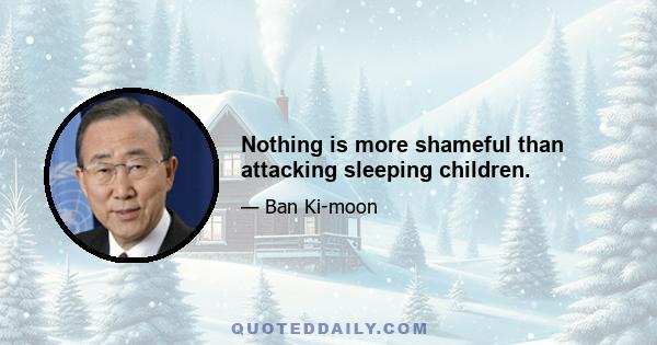 Nothing is more shameful than attacking sleeping children.