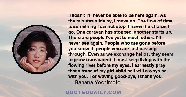 Hitoshi: I'll never be able to be here again. As the minutes slide by, I move on. The flow of time is something I cannot stop. I haven't a choice. I go. One caravan has stopped, another starts up. There are people I've