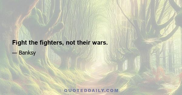 Fight the fighters, not their wars.