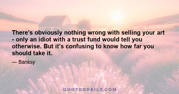 There's obviously nothing wrong with selling your art - only an idiot with a trust fund would tell you otherwise. But it's confusing to know how far you should take it.