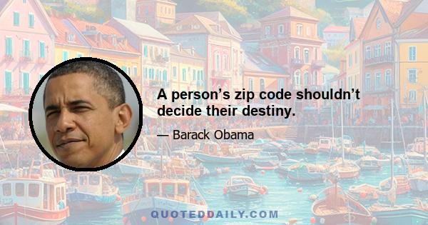 A person’s zip code shouldn’t decide their destiny.