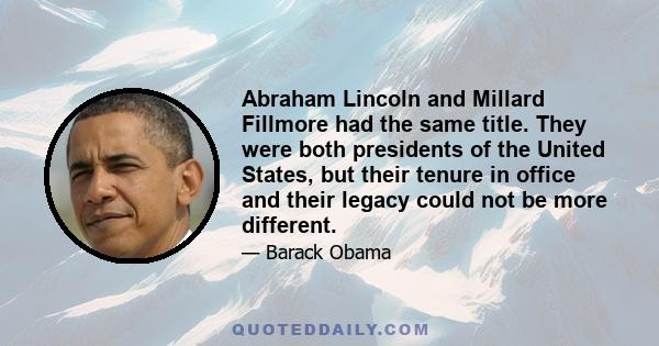 Abraham Lincoln and Millard Fillmore had the same title. They were both presidents of the United States, but their tenure in office and their legacy could not be more different.