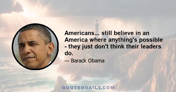 Americans... still believe in an America where anything's possible - they just don't think their leaders do.