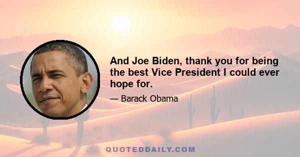 And Joe Biden, thank you for being the best Vice President I could ever hope for.