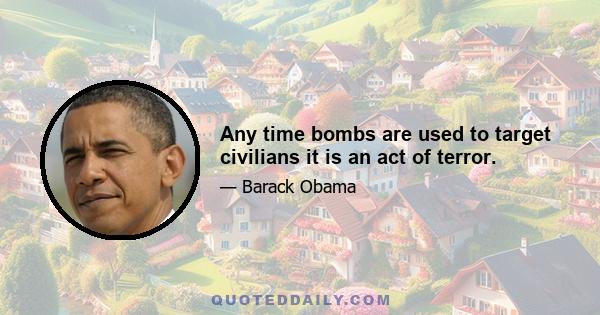 Any time bombs are used to target civilians it is an act of terror.