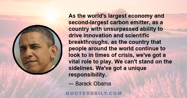 As the world's largest economy and second-largest carbon emitter, as a country with unsurpassed ability to drive innovation and scientific breakthroughs, as the country that people around the world continue to look to