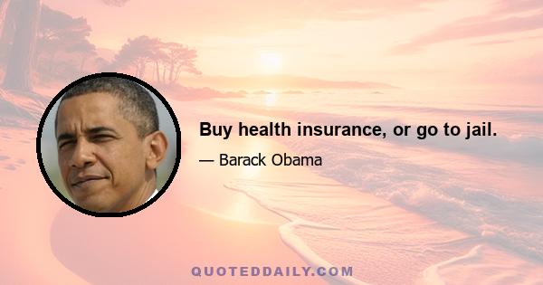 Buy health insurance, or go to jail.