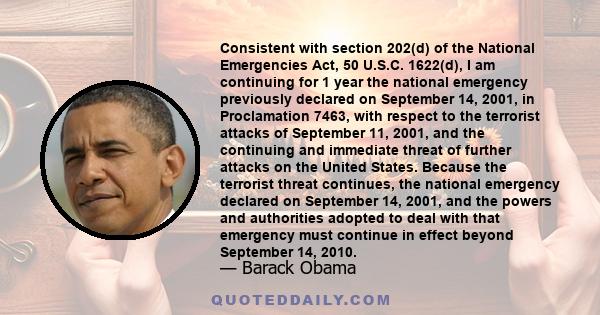 Consistent with section 202(d) of the National Emergencies Act, 50 U.S.C. 1622(d), I am continuing for 1 year the national emergency previously declared on September 14, 2001, in Proclamation 7463, with respect to the