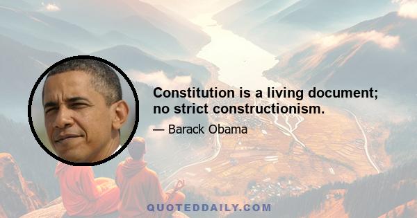 Constitution is a living document; no strict constructionism.