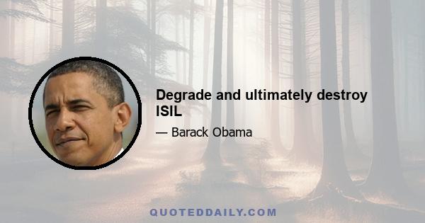 Degrade and ultimately destroy ISIL