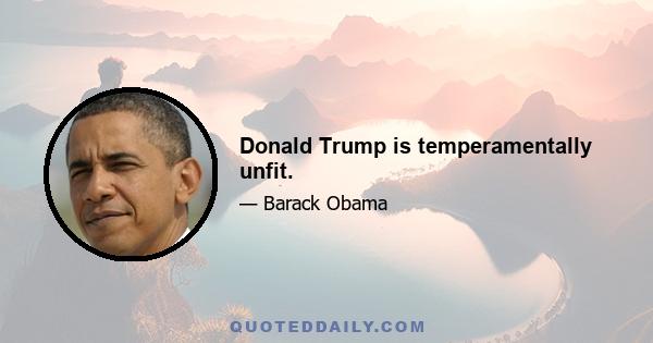 Donald Trump is temperamentally unfit.