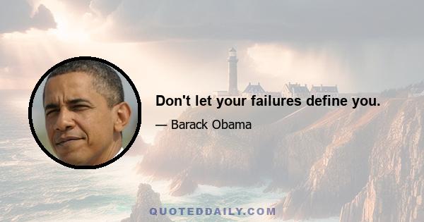 Don't let your failures define you.