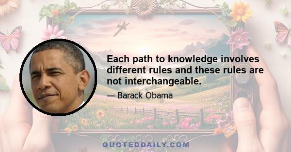 Each path to knowledge involves different rules and these rules are not interchangeable.