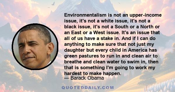 Environmentalism is not an upper-income issue, it's not a white issue, it's not a black issue, it's not a South or a North or an East or a West issue. It's an issue that all of us have a stake in. And if I can do