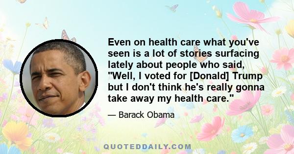 Even on health care what you've seen is a lot of stories surfacing lately about people who said, Well, I voted for [Donald] Trump but I don't think he's really gonna take away my health care.